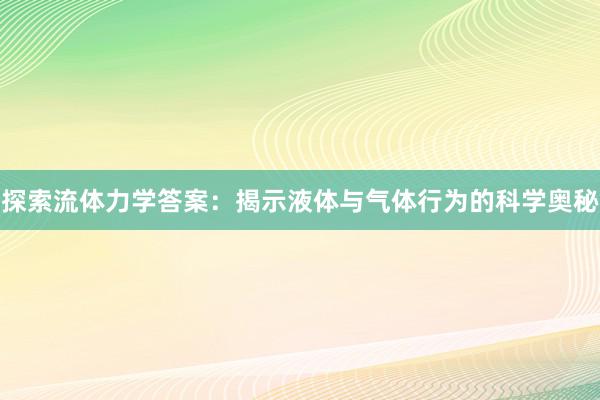 探索流体力学答案：揭示液体与气体行为的科学奥秘