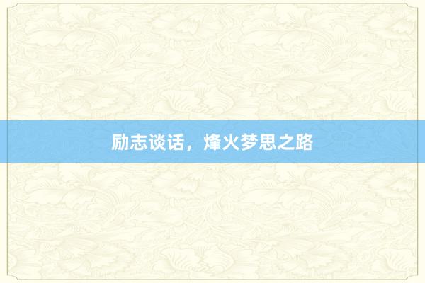 励志谈话，烽火梦思之路